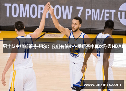 勇士队主帅斯蒂芬-柯尔：我们有信心在季后赛中再次称霸NBA！