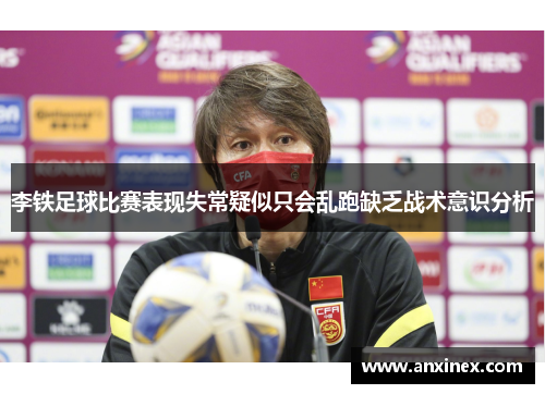 李铁足球比赛表现失常疑似只会乱跑缺乏战术意识分析