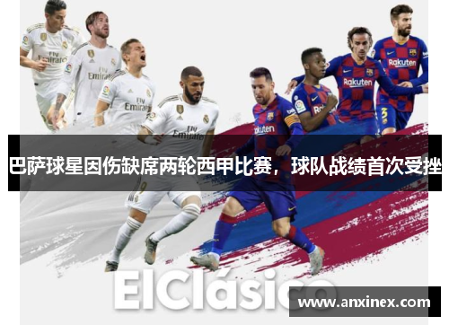 巴萨球星因伤缺席两轮西甲比赛，球队战绩首次受挫